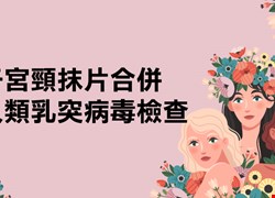 中國醫藥大學附設醫院 子宮頸抹片合併人類乳突病毒檢查